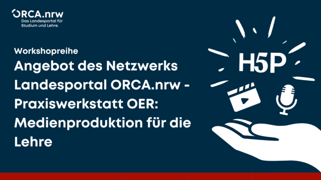 Dunkelblaue Grafik mit der Aufschrift "Workshopreihe: Angebot des Netzwerks Landesportal ORCA.nrw – Praxiswerkstatt OER: Medienproduktion für die Lehre". Dazu eine einfache Grafik, die eine Hand zeigt. Darüber steht H5P in Buchstaben und es sind ein Mikrofon- und ein Videosymbol abgebildet. 