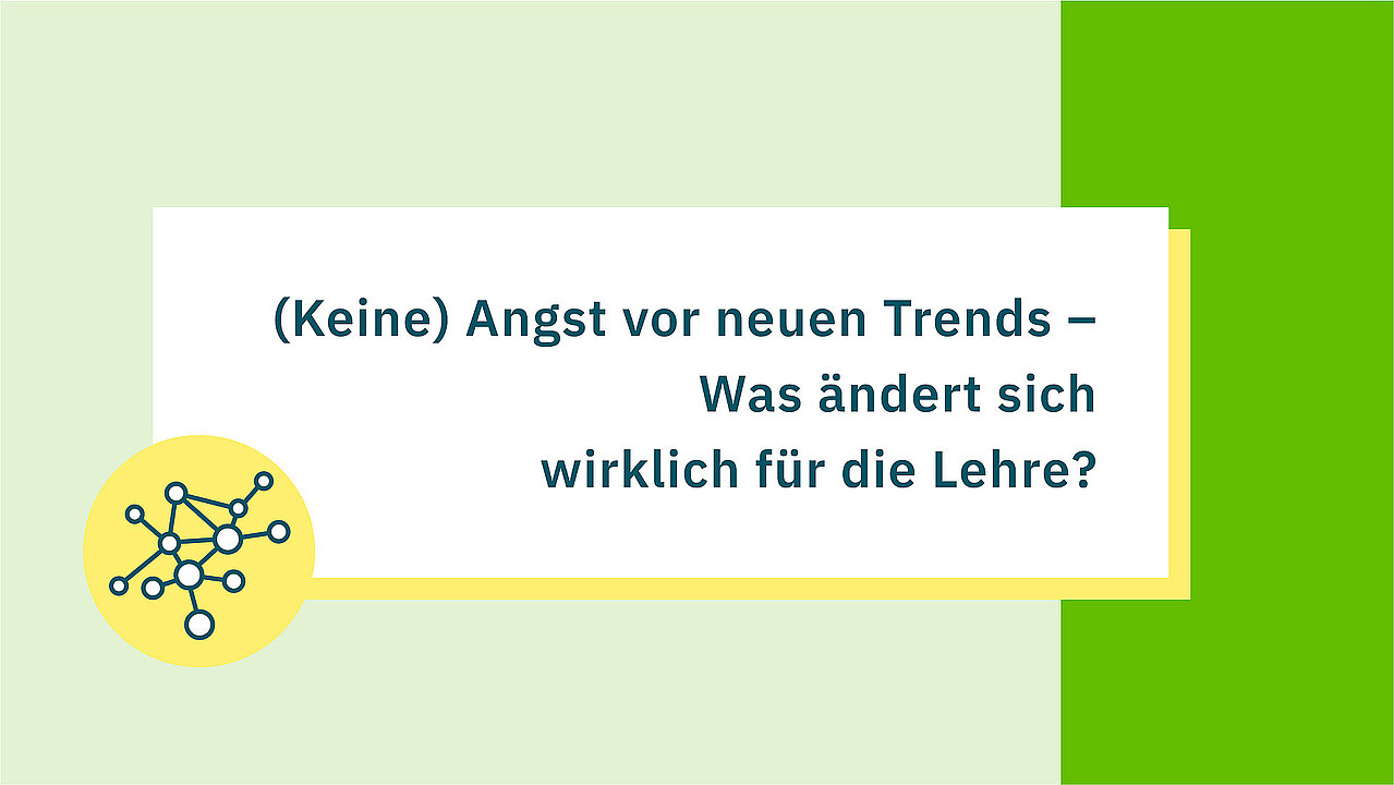 Folie mit dem Titel der Veranstaltung: "(Keine) Angst vor neuen Trends – Was ändert sich wirklich für die Lehre?"